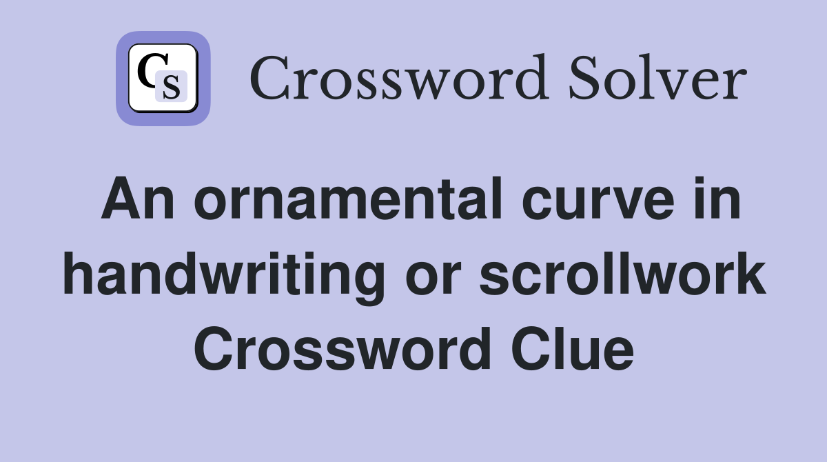 An ornamental curve in handwriting or scrollwork Crossword Clue