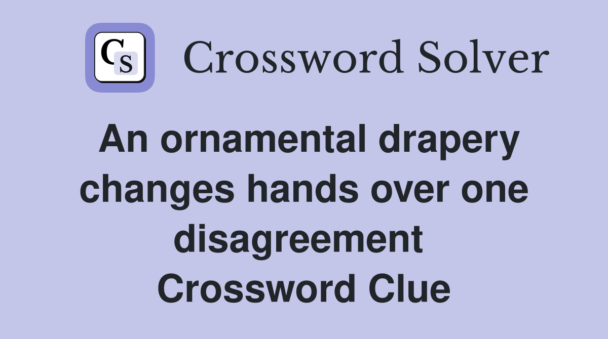 An ornamental drapery changes hands over one disagreement  Crossword Clue