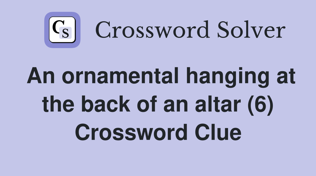 An ornamental hanging at the back of an altar (6) Crossword Clue
