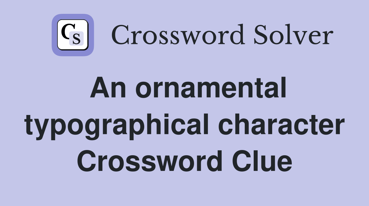 An ornamental typographical character Crossword Clue
