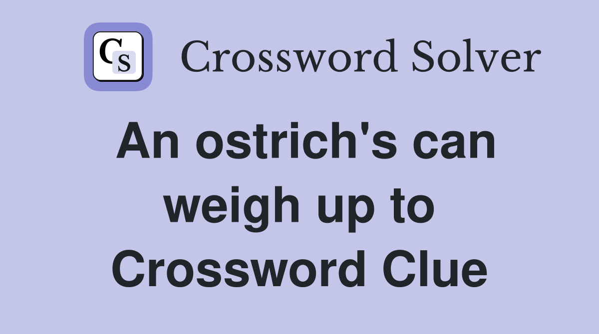 An ostrich's can weigh up to Crossword Clue