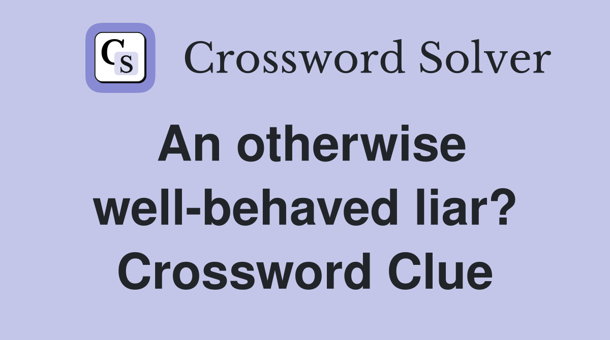 An otherwise well-behaved liar? Crossword Clue