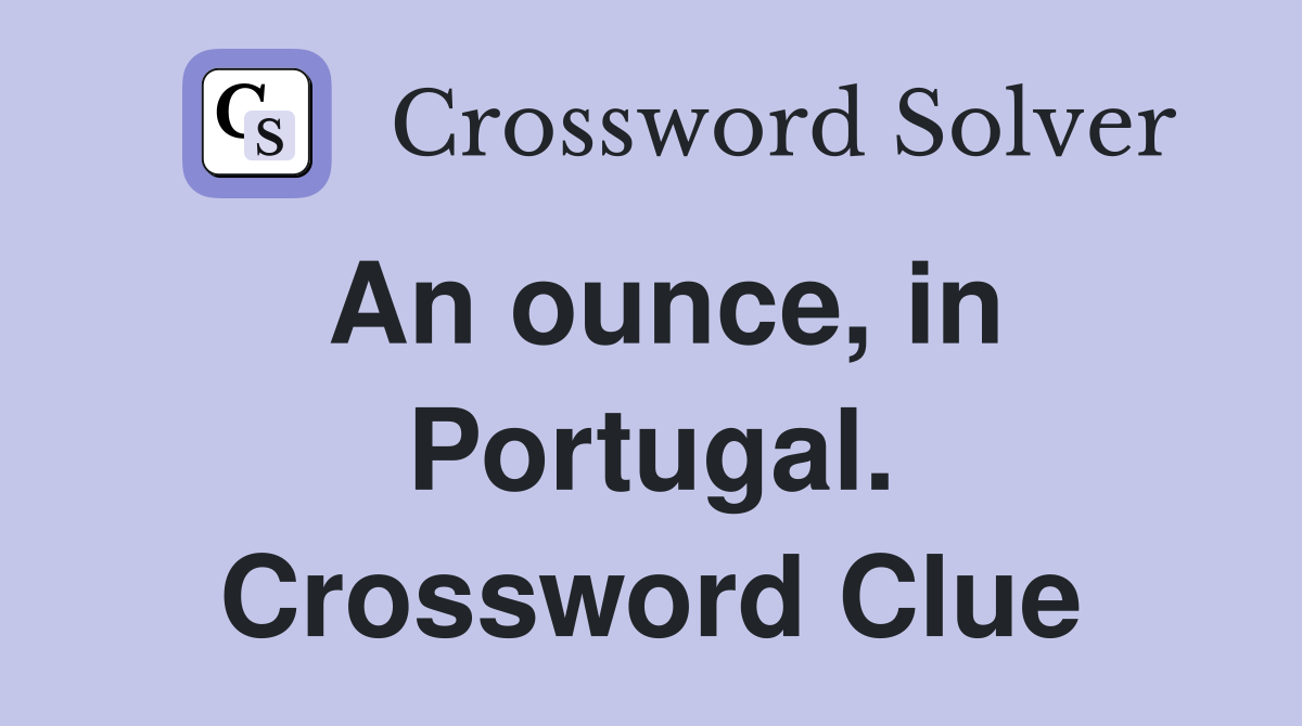 An ounce, in Portugal. Crossword Clue