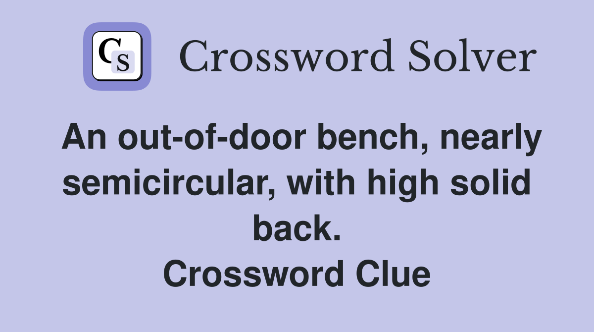 An out-of-door bench, nearly semicircular, with high solid back. Crossword Clue