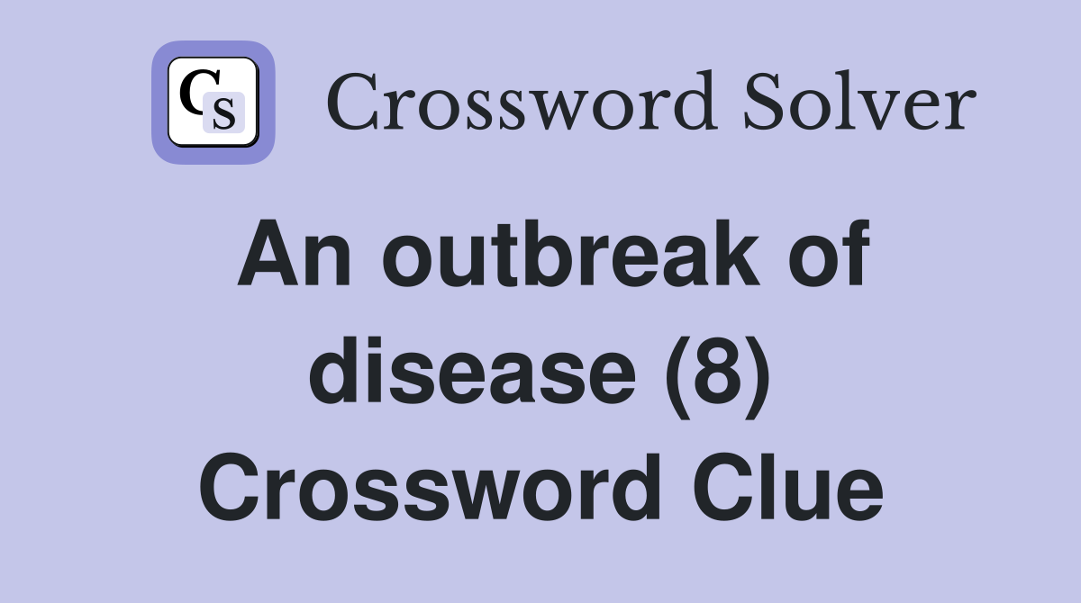 An outbreak of disease (8) Crossword Clue