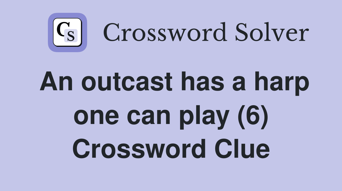 An outcast has a harp one can play (6) Crossword Clue