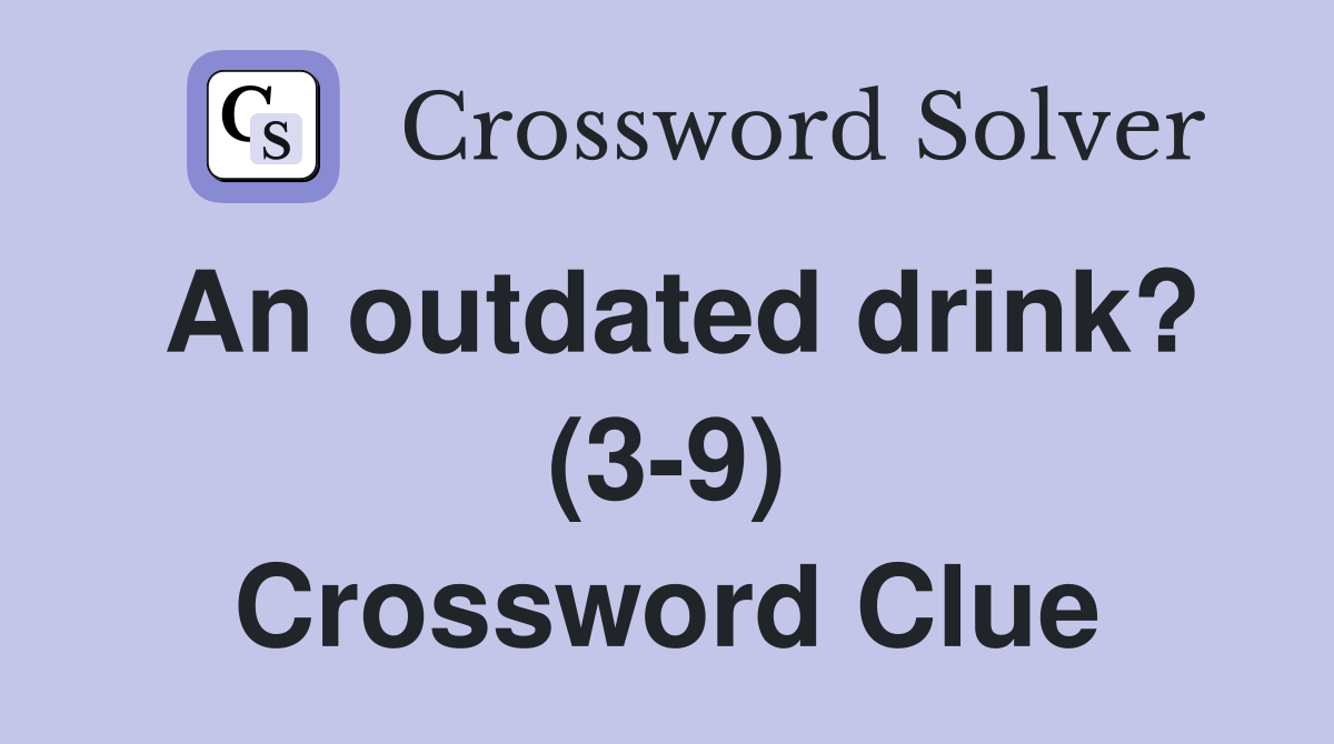 An outdated drink? (3-9) Crossword Clue