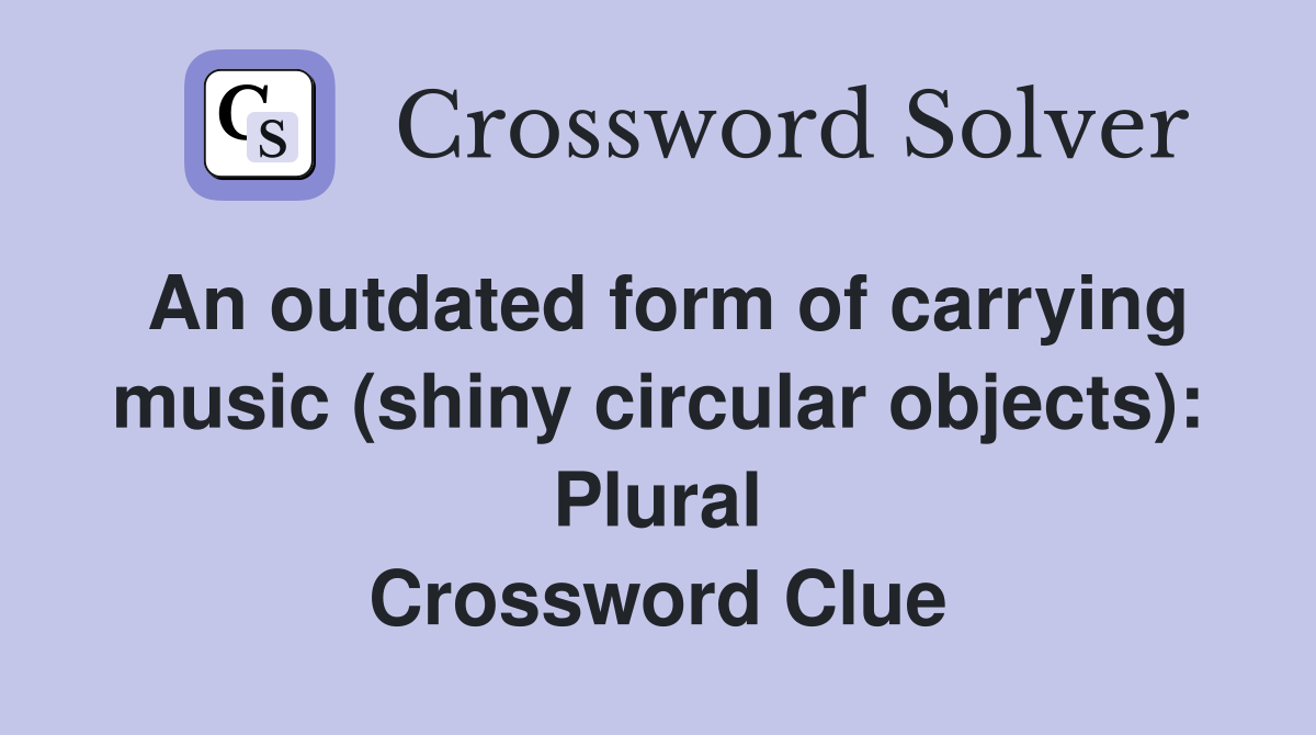 An outdated form of carrying music (shiny circular objects): Plural Crossword Clue