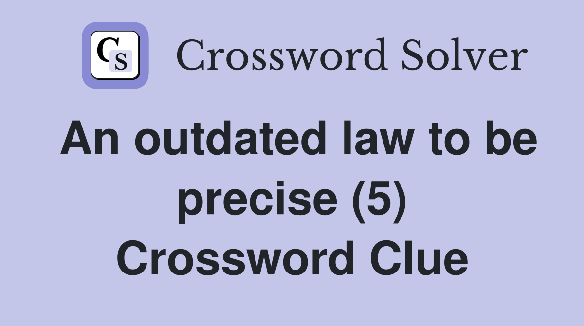An outdated law to be precise (5) Crossword Clue