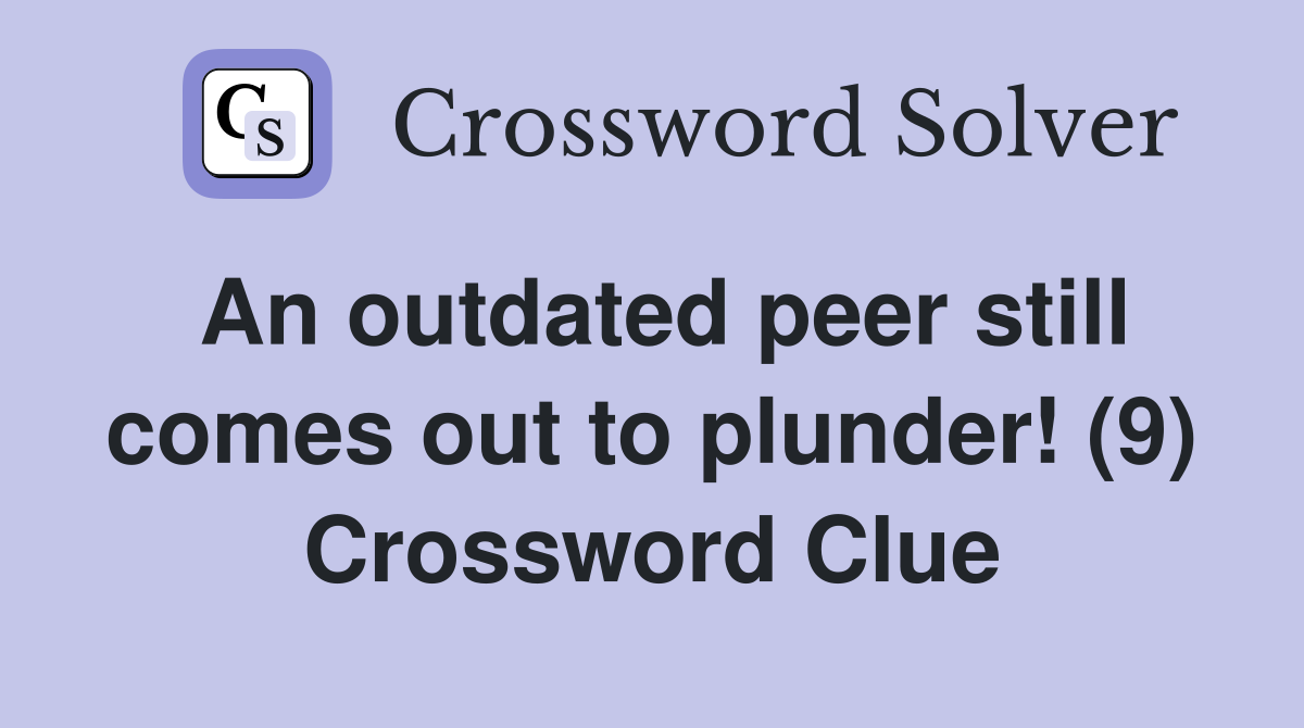 An outdated peer still comes out to plunder! (9) Crossword Clue