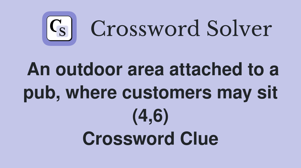 An outdoor area attached to a pub, where customers may sit (4,6) Crossword Clue