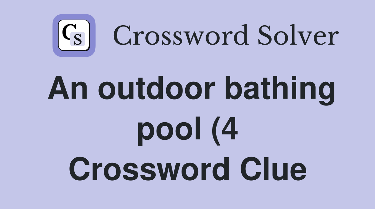 An outdoor bathing pool (4) Crossword Clue Answers Crossword Solver An outdoor bathing pool (4) Crossword Clue Answers Crossword Solver