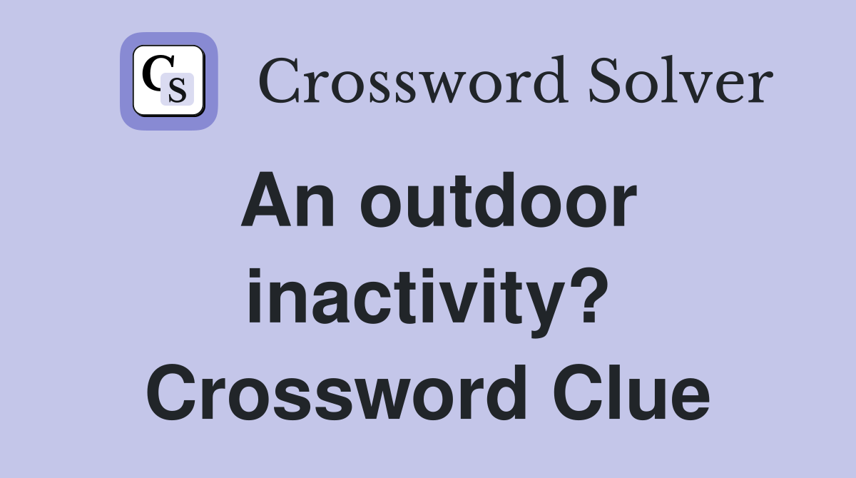 An outdoor inactivity? Crossword Clue