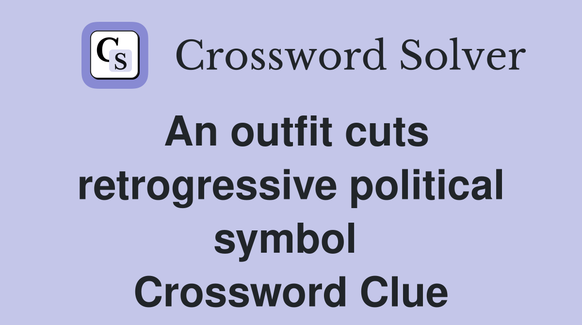 An outfit cuts retrogressive political symbol  Crossword Clue