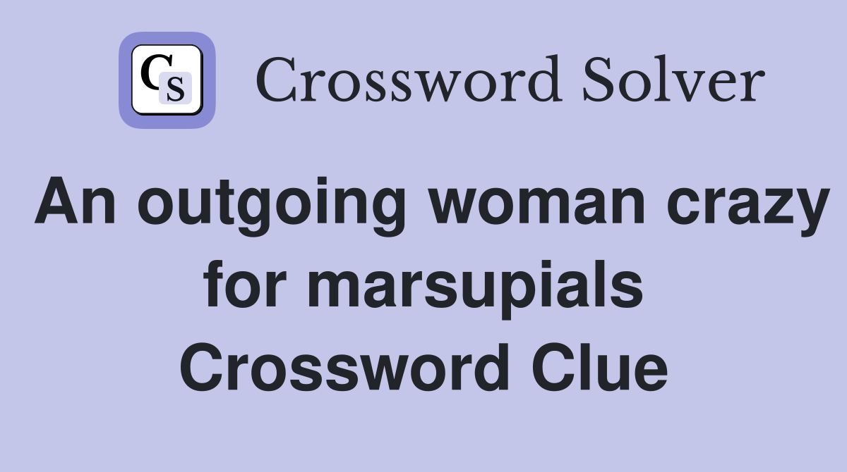 An outgoing woman crazy for marsupials Crossword Clue