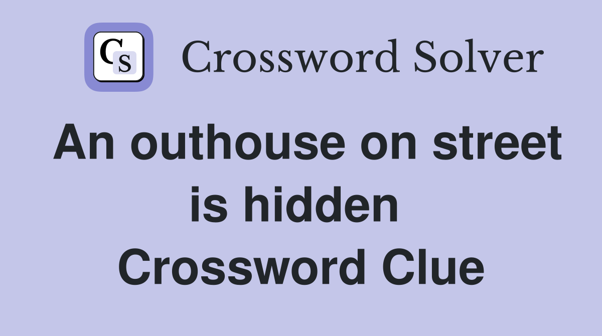 An outhouse on street is hidden  Crossword Clue