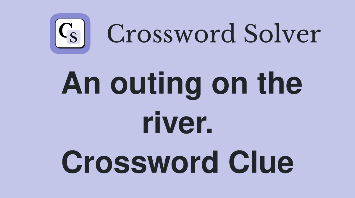 An outing on the river. Crossword Clue