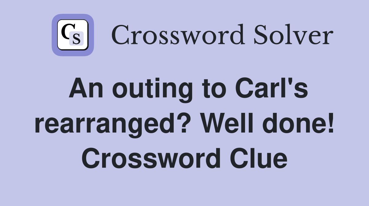 An outing to Carl's rearranged? Well done! Crossword Clue