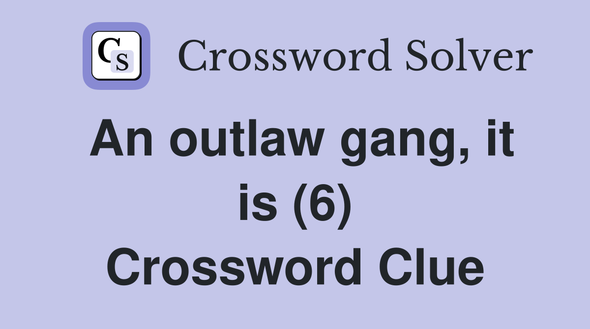 An outlaw gang, it is (6) Crossword Clue