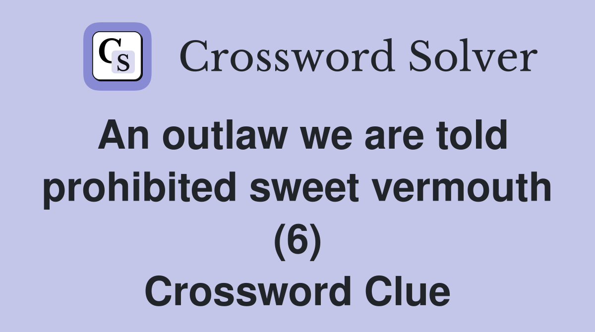 An outlaw we are told prohibited sweet vermouth (6) Crossword Clue