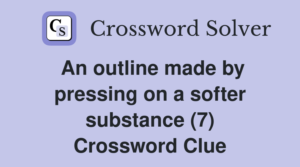An outline made by pressing on a softer substance (7) Crossword Clue