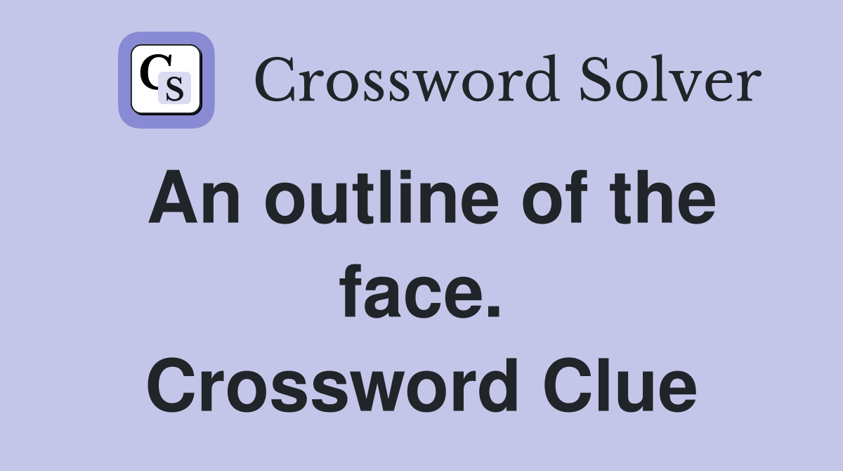 An outline of the face. Crossword Clue