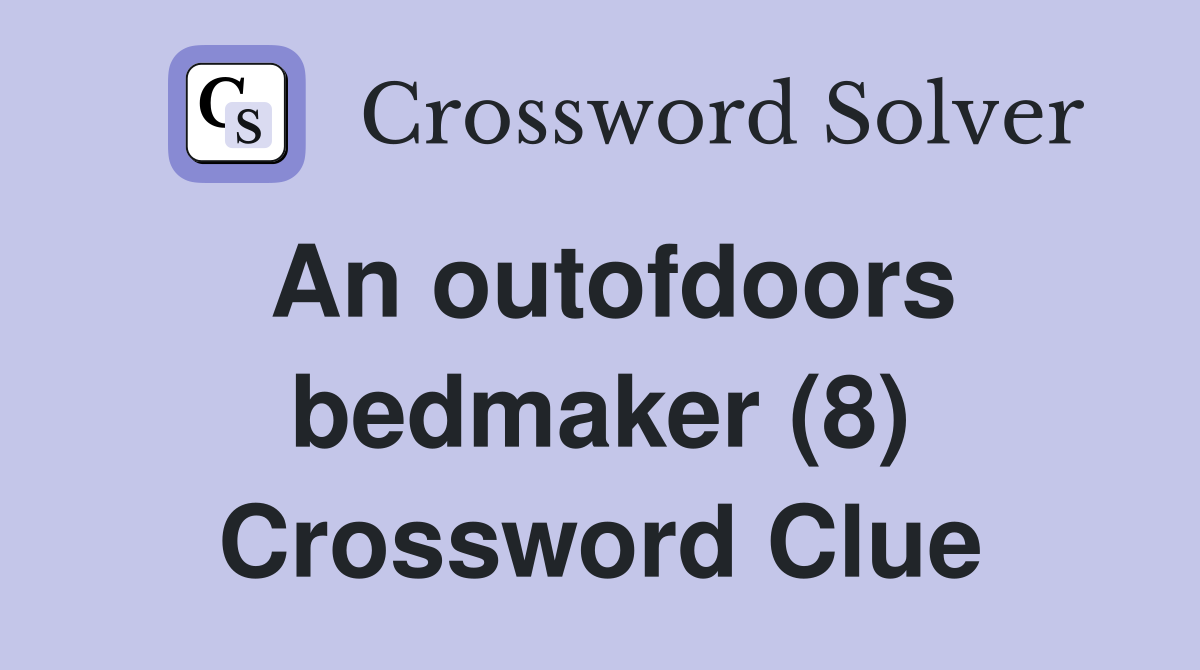 An outofdoors bedmaker (8) Crossword Clue