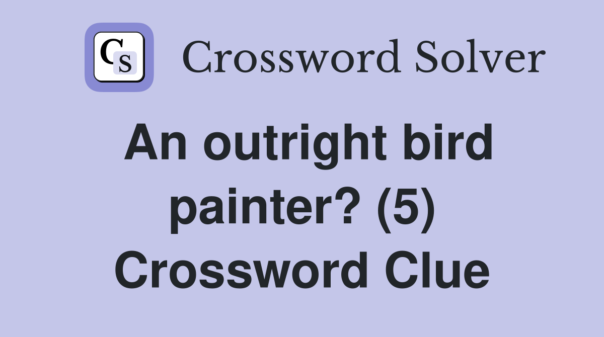 An outright bird painter? (5) Crossword Clue