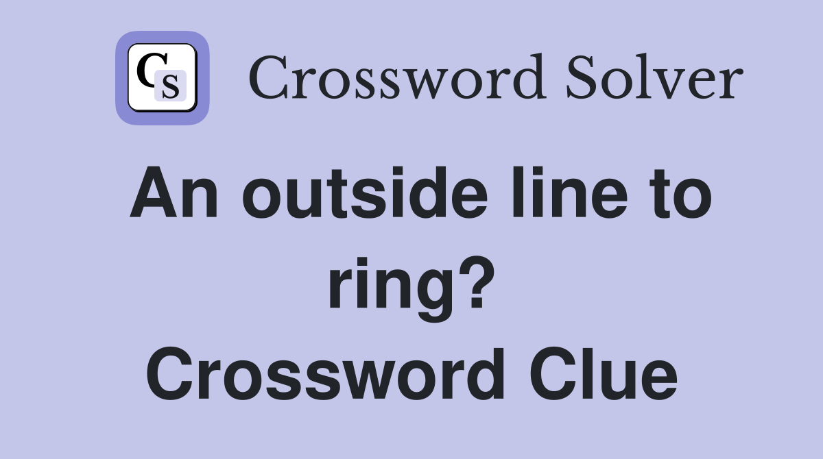 An outside line to ring? Crossword Clue