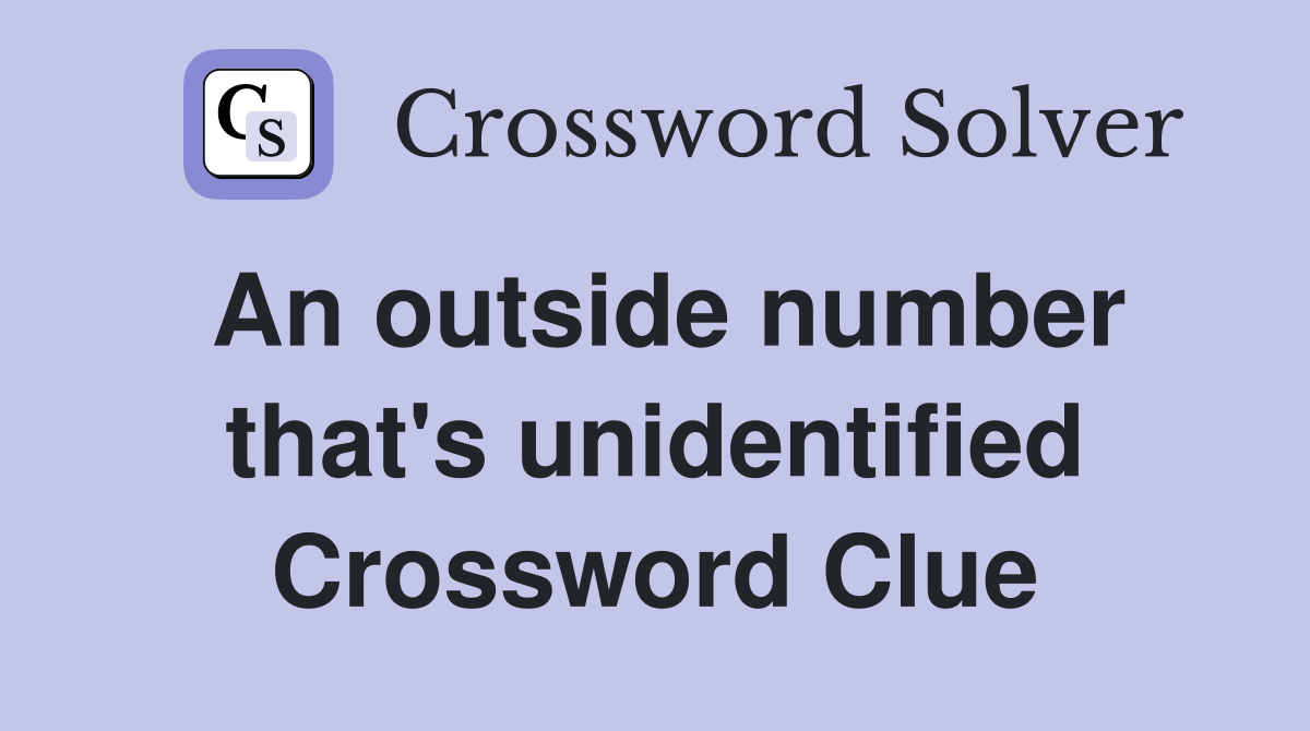 An outside number that's unidentified Crossword Clue