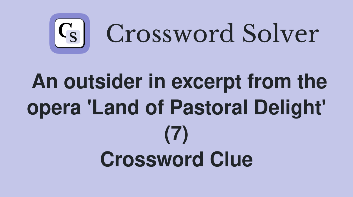 An outsider in excerpt from the opera 'Land of Pastoral Delight' (7) Crossword Clue