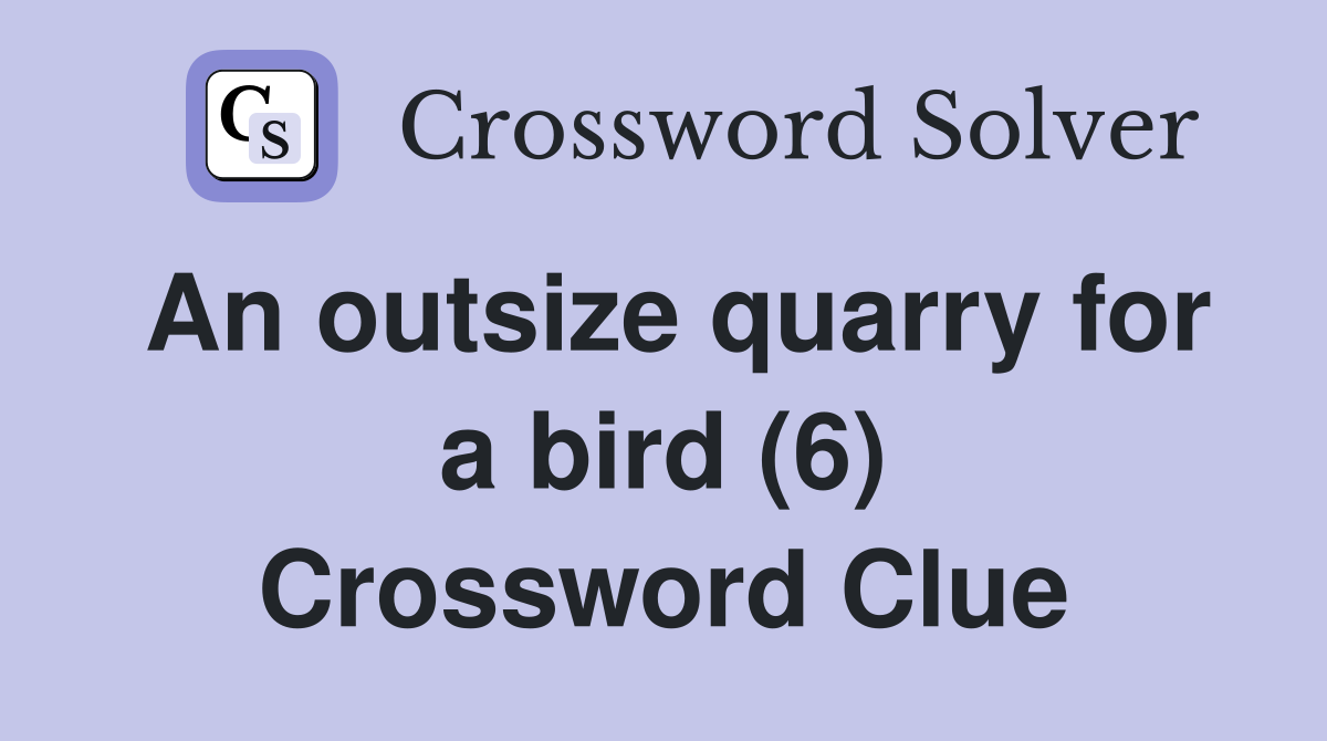An outsize quarry for a bird (6) Crossword Clue