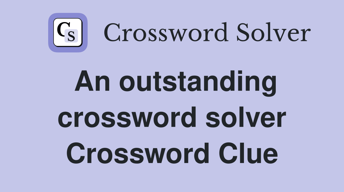 An outstanding crossword solver Crossword Clue