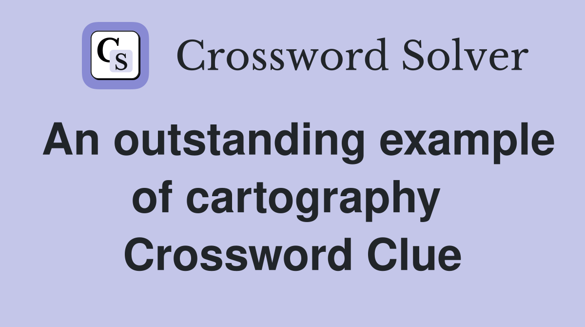 An outstanding example of cartography  Crossword Clue