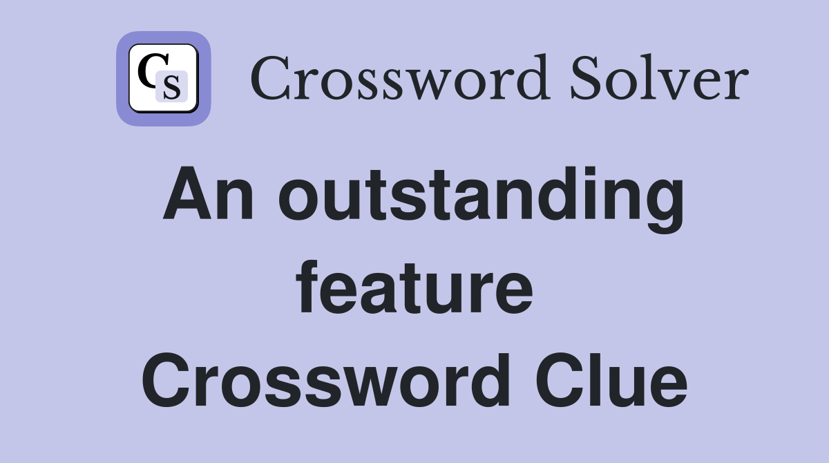An outstanding feature Crossword Clue