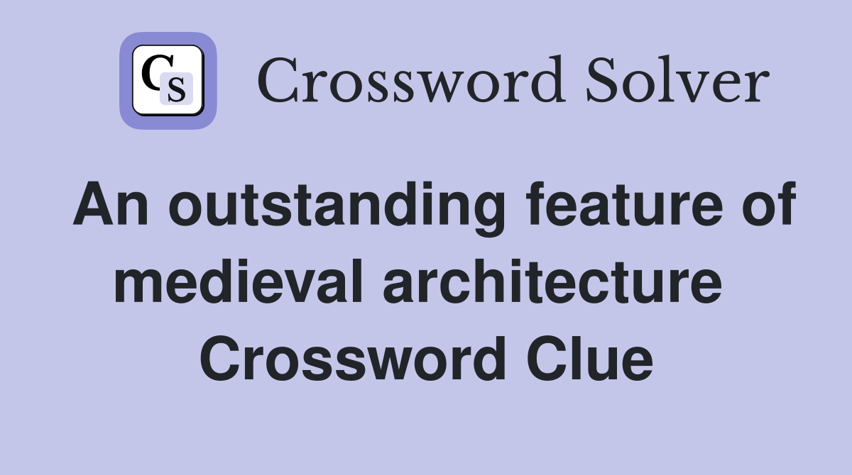 An outstanding feature of medieval architecture  Crossword Clue