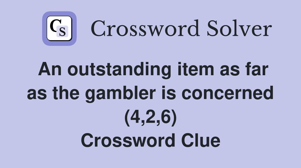An outstanding item as far as the gambler is concerned (4,2,6) Crossword Clue