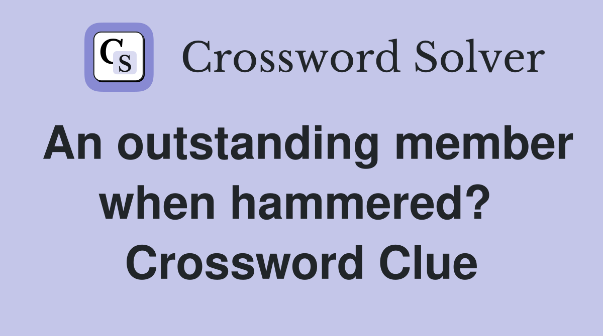 An outstanding member when hammered?  Crossword Clue
