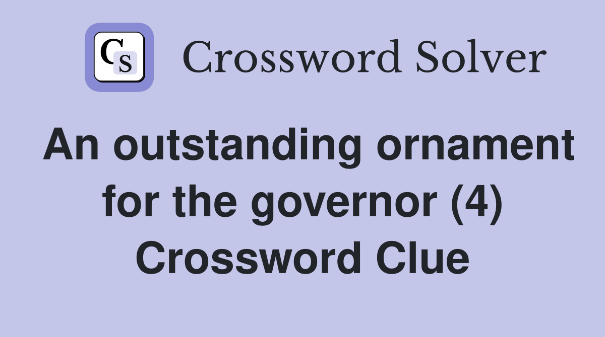 An outstanding ornament for the governor (4) Crossword Clue