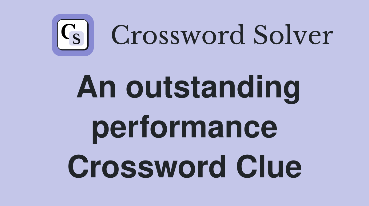 An outstanding performance Crossword Clue