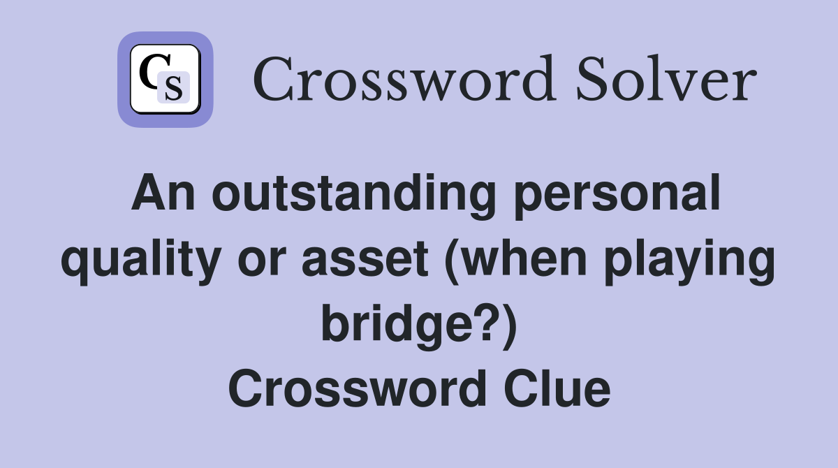 An outstanding personal quality or asset (when playing bridge?) Crossword Clue