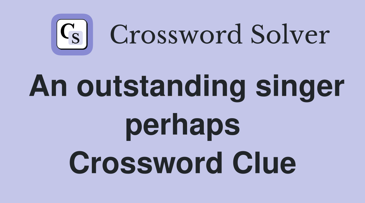 An outstanding singer perhaps Crossword Clue