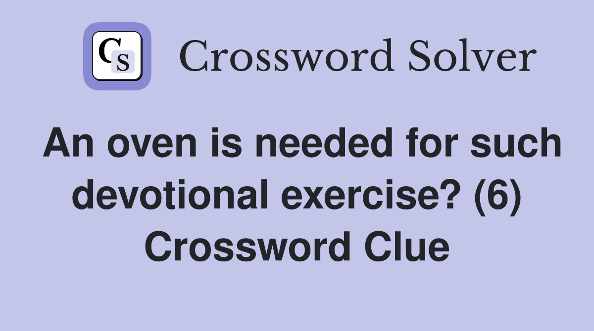 An oven is needed for such devotional exercise? (6) Crossword Clue
