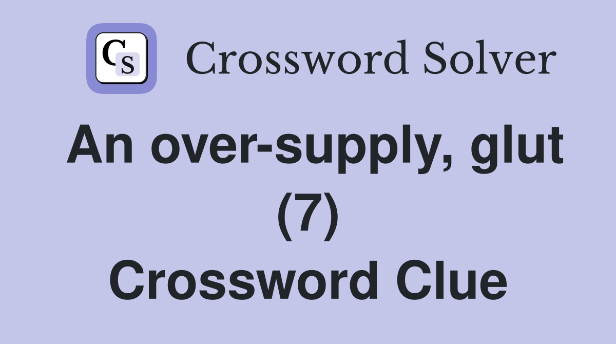 An over-supply, glut (7) Crossword Clue