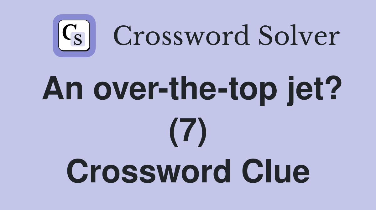 An over-the-top jet? (7) Crossword Clue