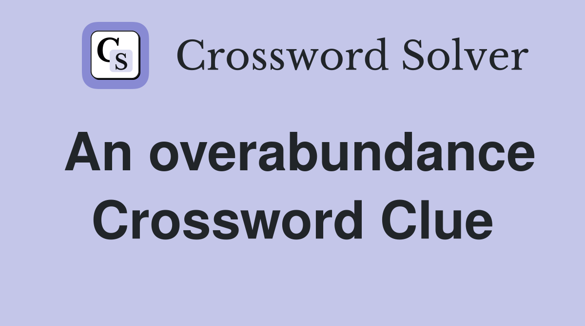 An overabundance Crossword Clue