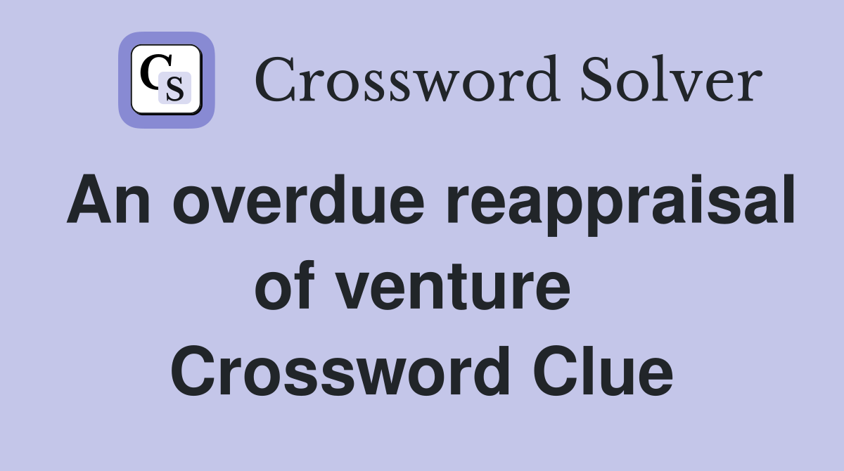 An overdue reappraisal of venture  Crossword Clue