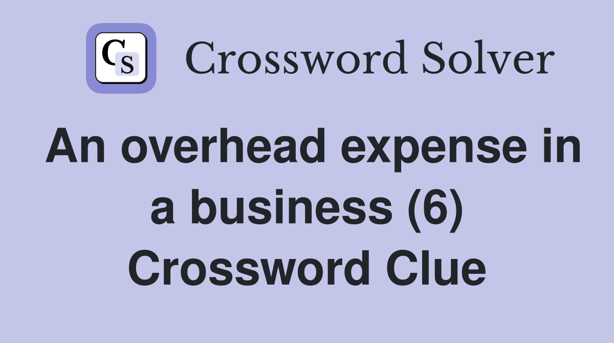 An overhead expense in a business (6) Crossword Clue