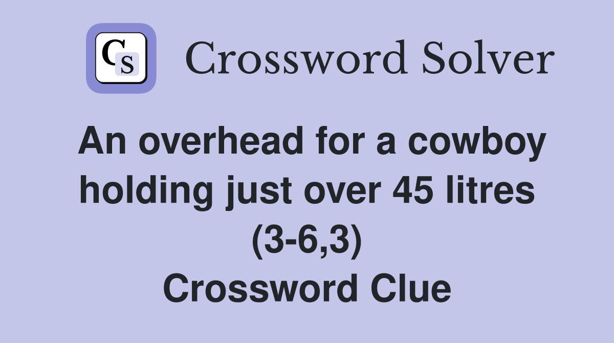 An overhead for a cowboy holding just over 45 litres (3-6,3) Crossword Clue