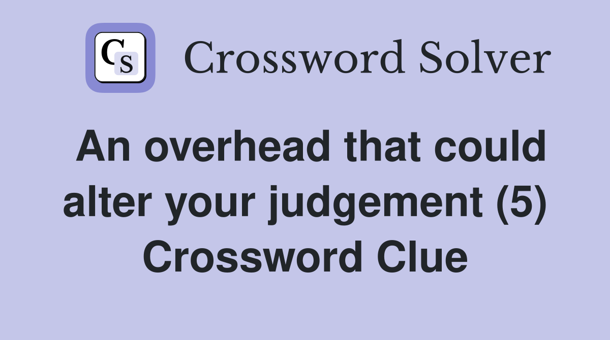 An overhead that could alter your judgement (5) Crossword Clue